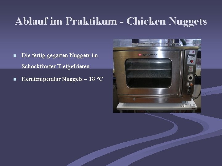 Ablauf im Praktikum - Chicken Nuggets Die fertig gegarten Nuggets im Schockfroster Tiefgefrieren Kerntemperatur