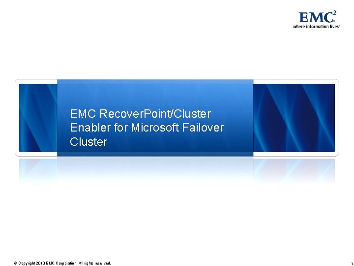 EMC Recover. Point/Cluster Enabler for Microsoft Failover Cluster © Copyright 2010 EMC Corporation. All