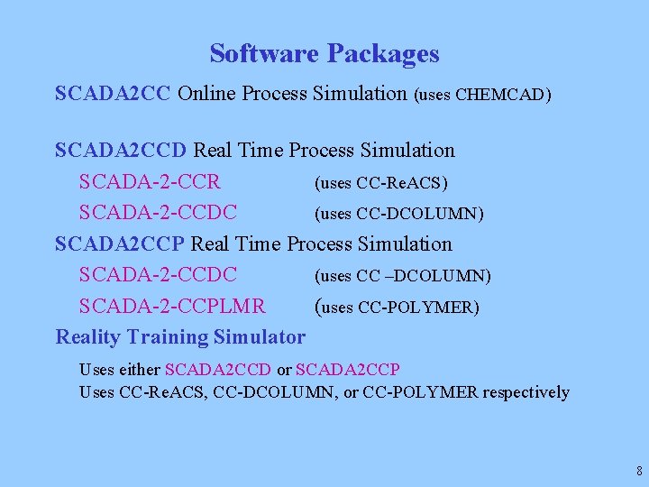 Software Packages SCADA 2 CC Online Process Simulation (uses CHEMCAD) SCADA 2 CCD Real