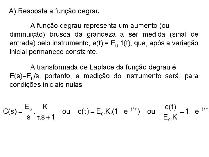 A) Resposta a função degrau A função degrau representa um aumento (ou diminuição) brusca