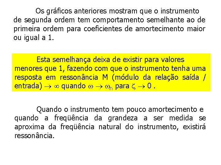 Os gráficos anteriores mostram que o instrumento de segunda ordem tem comportamento semelhante ao