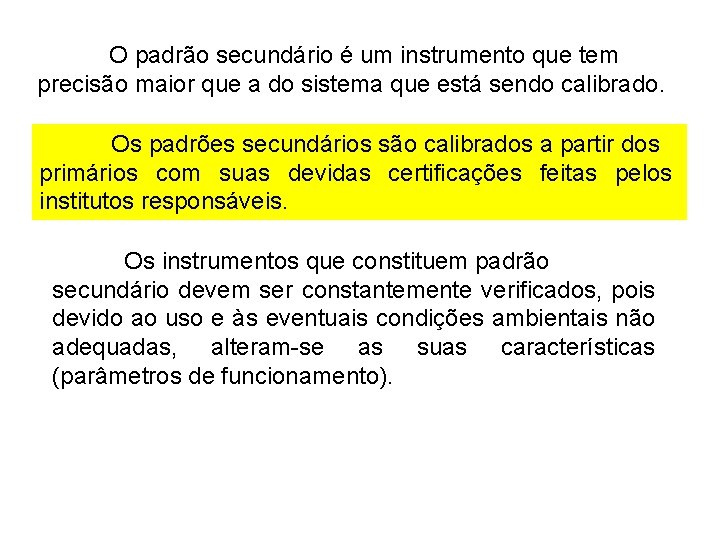 O padrão secundário é um instrumento que tem precisão maior que a do sistema