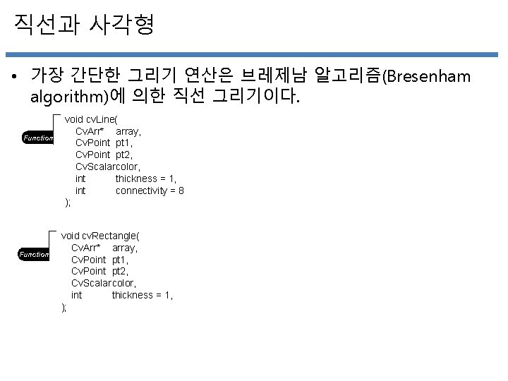 직선과 사각형 • 가장 간단한 그리기 연산은 브레제남 알고리즘(Bresenham algorithm)에 의한 직선 그리기이다. Function