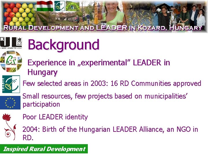 Background Experience in „experimental” LEADER in Hungary Few selected areas in 2003: 16 RD