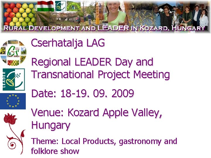 Cserhatalja LAG Regional LEADER Day and Transnational Project Meeting Date: 18 -19. 09. 2009