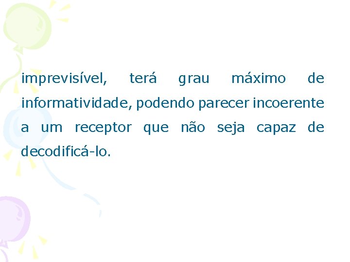 imprevisível, terá grau máximo de informatividade, podendo parecer incoerente a um receptor que não