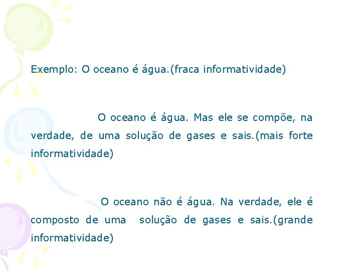 Exemplo: O oceano é água. (fraca informatividade) O oceano é água. Mas ele se