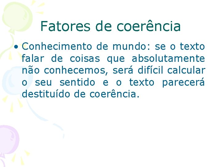 Fatores de coerência • Conhecimento de mundo: mundo se o texto falar de coisas Fatores de coerência • Conhecimento de mundo: mundo se o texto falar de coisas