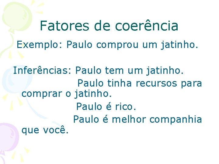 Fatores de coerência Exemplo: Paulo comprou um jatinho. Inferências: Inferências Paulo tem um jatinho.