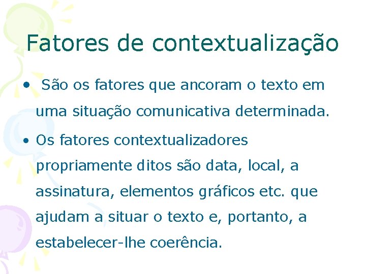 Fatores de contextualização • São os fatores que ancoram o texto em uma situação