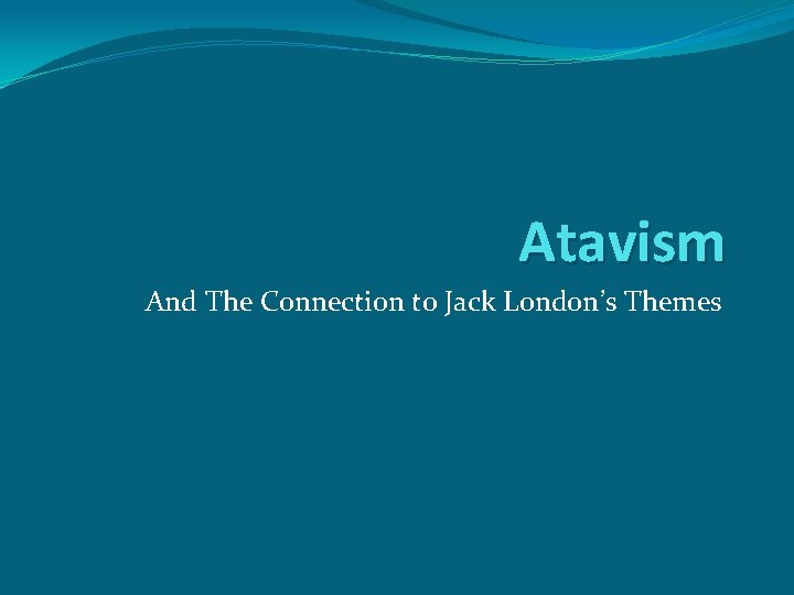 Atavism And The Connection to Jack London’s Themes 