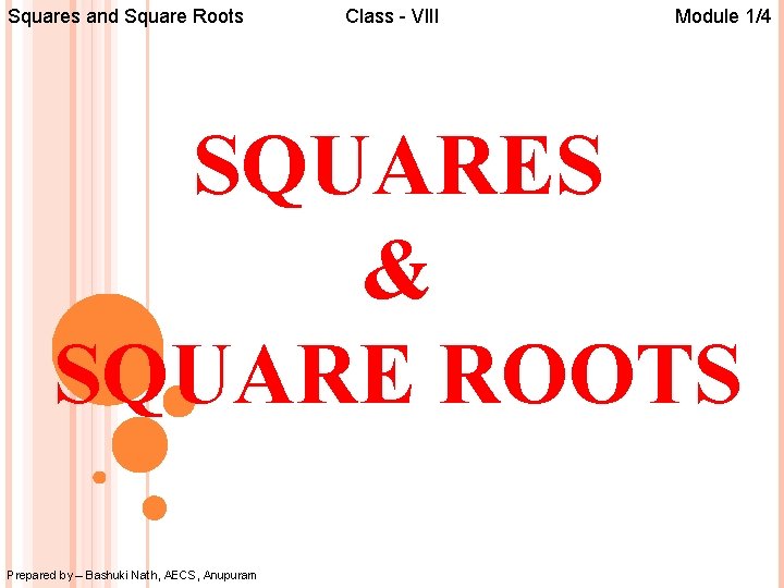 Squares and Square Roots Class - VIII Module 1/4 SQUARES & SQUARE ROOTS Prepared