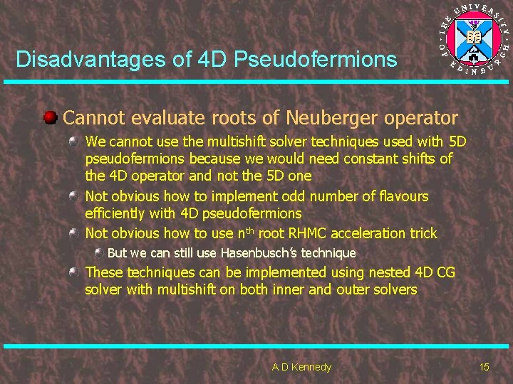 Disadvantages of 4 D Pseudofermions Cannot evaluate roots of Neuberger operator We cannot use