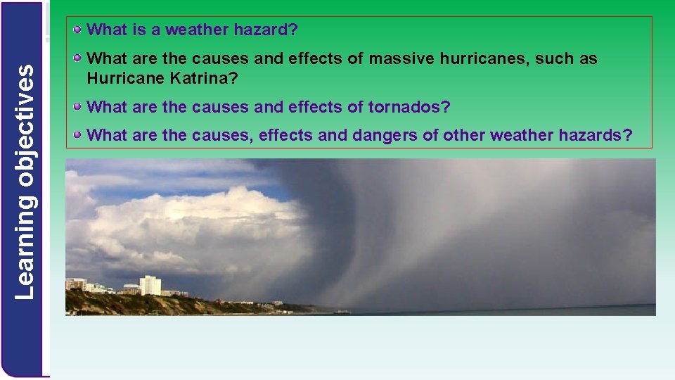 Learning objectives What is a weather hazard? What are the causes and effects of