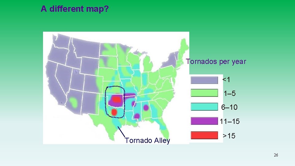 A different map? Tornados per year <1 1– 5 6– 10 11– 15 Tornado