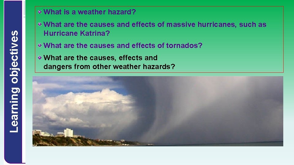 Learning objectives What is a weather hazard? What are the causes and effects of