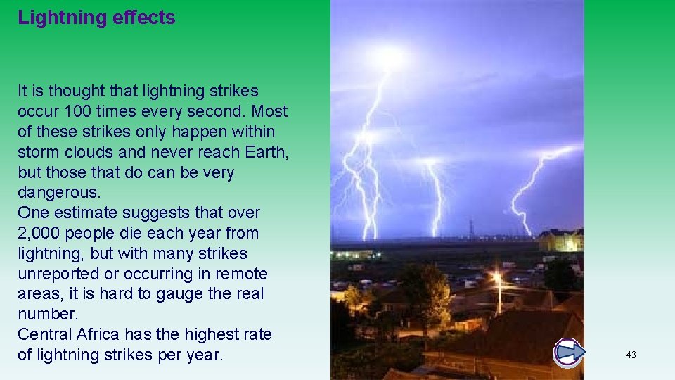 Lightning effects It is thought that lightning strikes occur 100 times every second. Most