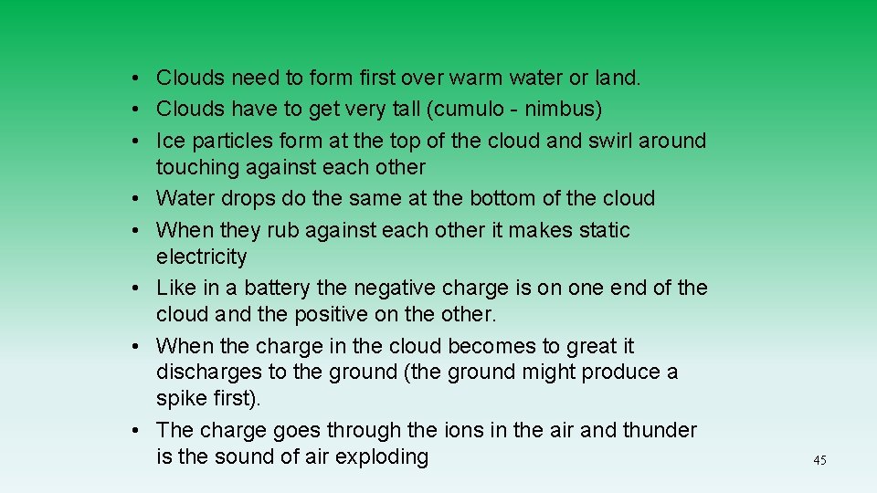  • Clouds need to form first over warm water or land. • Clouds