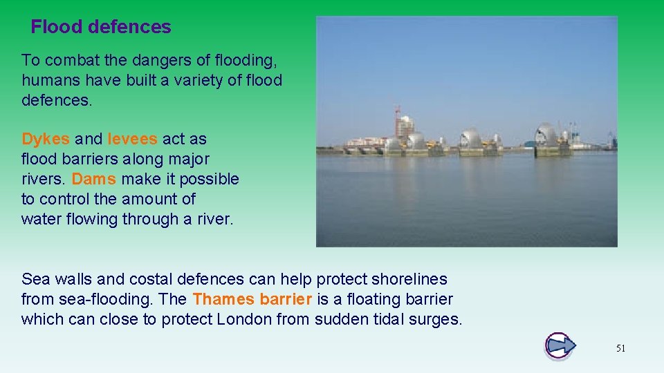 Flood defences To combat the dangers of flooding, humans have built a variety of