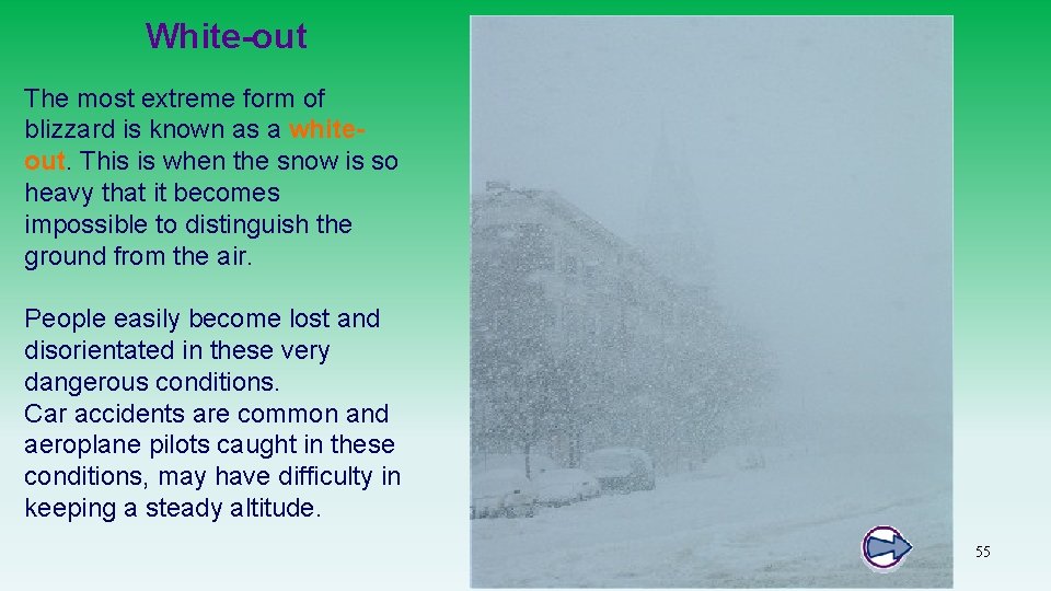 White-out The most extreme form of blizzard is known as a whiteout. This is