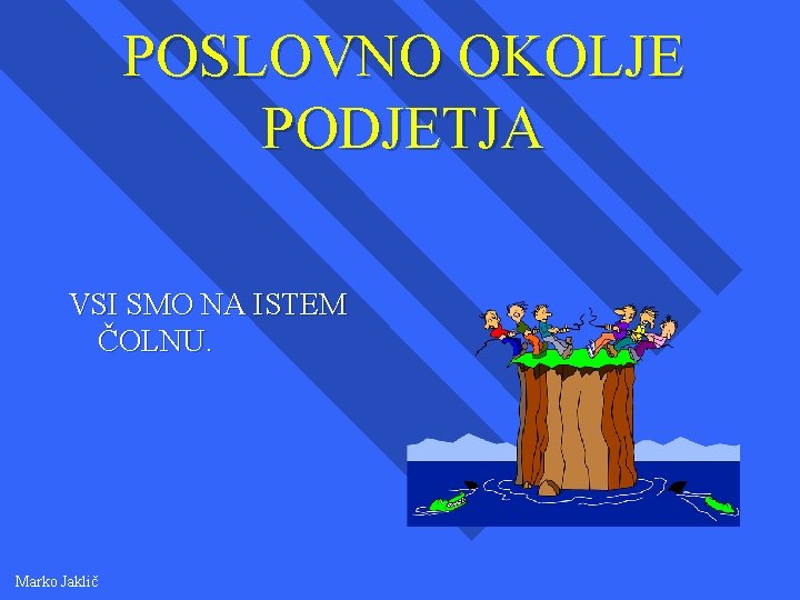 POSLOVNO OKOLJE PODJETJA VSI SMO NA ISTEM ČOLNU. Marko Jaklič 