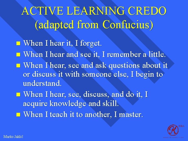 ACTIVE LEARNING CREDO (adapted from Confucius) When I hear it, I forget. n When