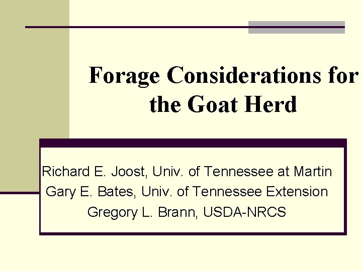 Forage Considerations for the Goat Herd Richard E. Joost, Univ. of Tennessee at Martin