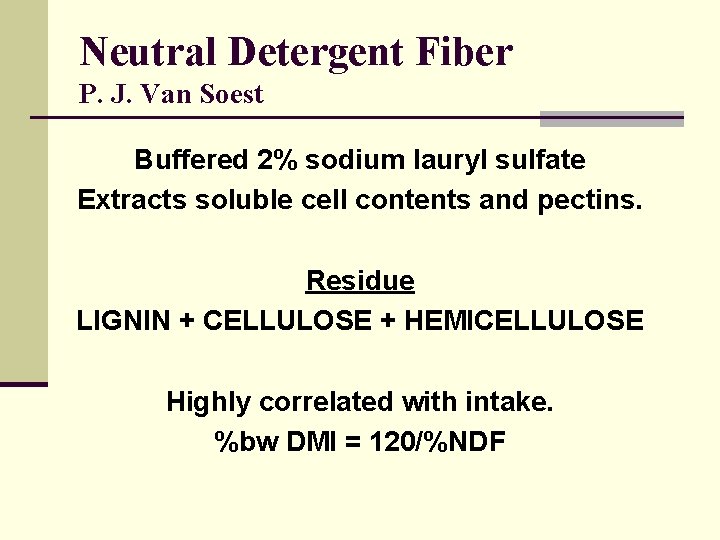 Neutral Detergent Fiber P. J. Van Soest Buffered 2% sodium lauryl sulfate Extracts soluble