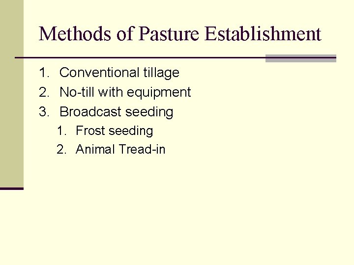 Methods of Pasture Establishment 1. Conventional tillage 2. No-till with equipment 3. Broadcast seeding