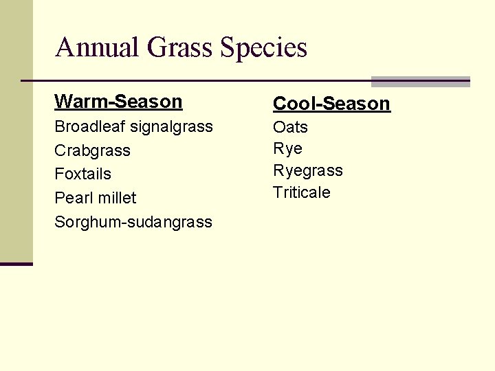 Annual Grass Species Warm-Season Cool-Season Broadleaf signalgrass Crabgrass Foxtails Pearl millet Sorghum-sudangrass Oats Ryegrass