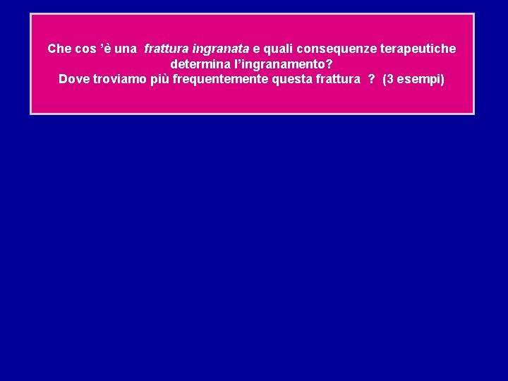 Che cos ’è una frattura ingranata e quali consequenze terapeutiche determina l’ingranamento? Dove troviamo