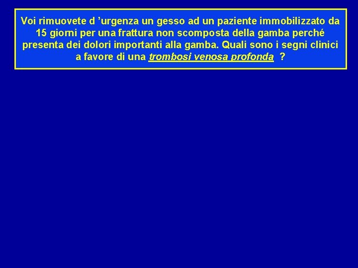 Voi rimuovete d ’urgenza un gesso ad un paziente immobilizzato da 15 giorni per