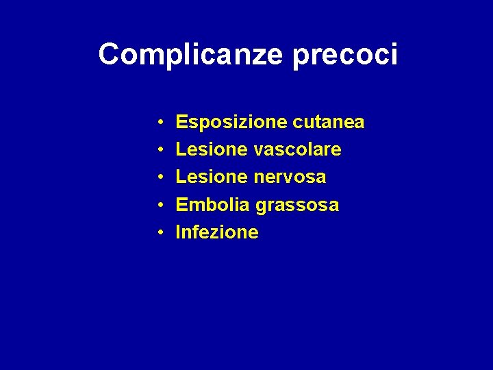 Complicanze precoci • • • Esposizione cutanea Lesione vascolare Lesione nervosa Embolia grassosa Infezione