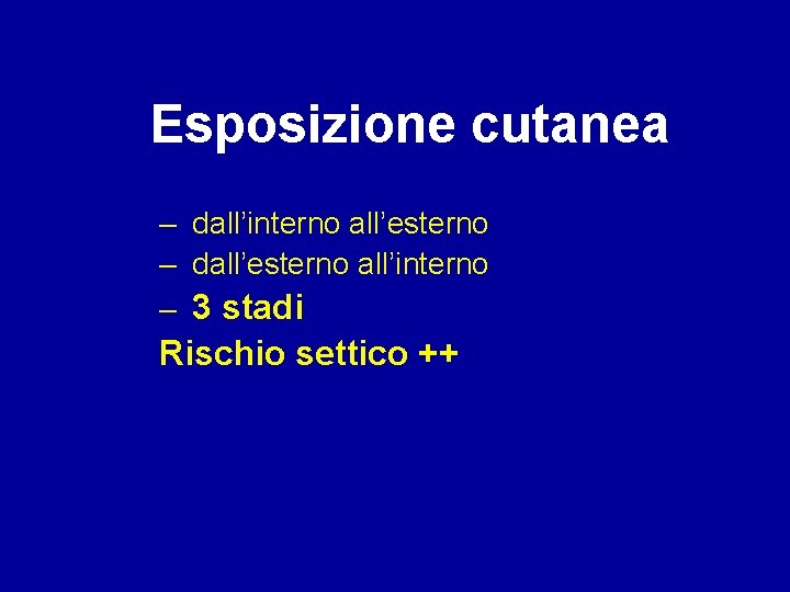 Esposizione cutanea – dall’interno all’esterno – dall’esterno all’interno – 3 stadi Rischio settico ++