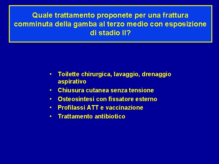 Quale trattamento proponete per una frattura comminuta della gamba al terzo medio con esposizione