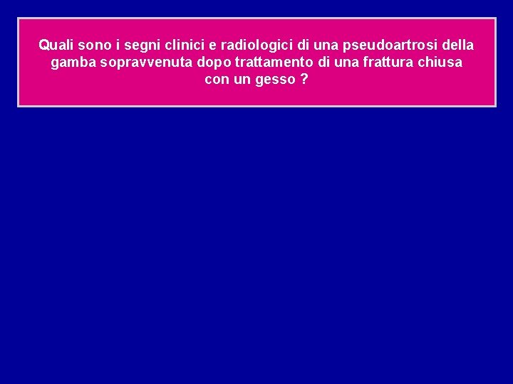 Quali sono i segni clinici e radiologici di una pseudoartrosi della gamba sopravvenuta dopo