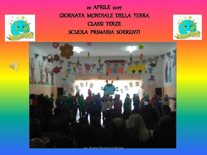 22 APRILE 2017 GIORNATA MONDIALE DELLA TERRA CLASSI TERZE SCUOLA PRIMARIA SORRENTI Ins. Maria