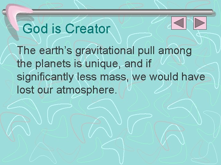 God is Creator The earth’s gravitational pull among the planets is unique, and if