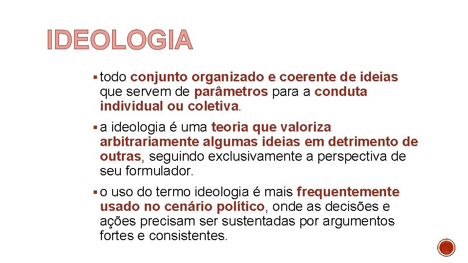 IDEOLOGIA § todo conjunto organizado e coerente de ideias que servem de parâmetros para