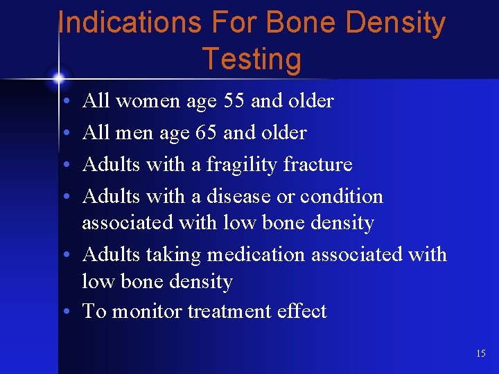 Indications For Bone Density Testing • • All women age 55 and older All