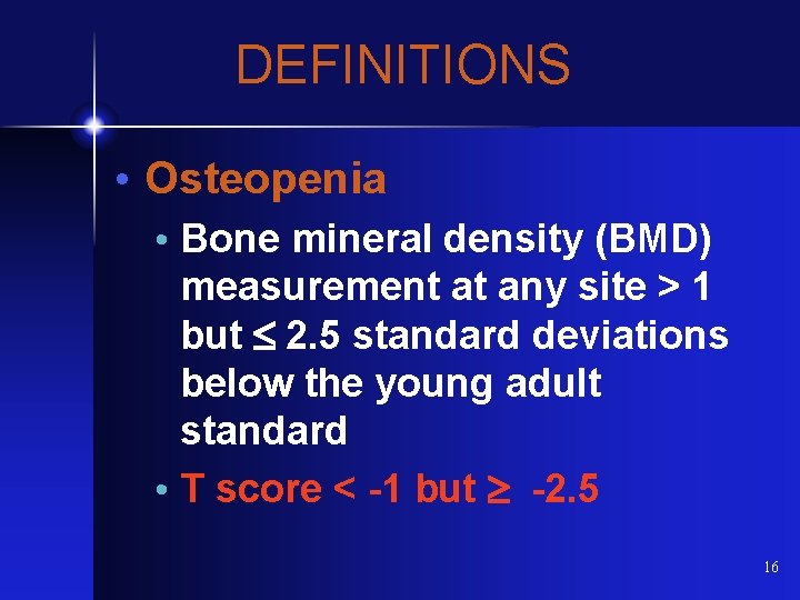 DEFINITIONS • Osteopenia • Bone mineral density (BMD) measurement at any site > 1