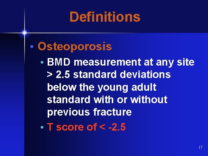 Definitions • Osteoporosis • BMD measurement at any site > 2. 5 standard deviations