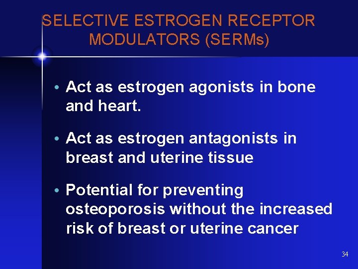 SELECTIVE ESTROGEN RECEPTOR MODULATORS (SERMs) • Act as estrogen agonists in bone and heart.