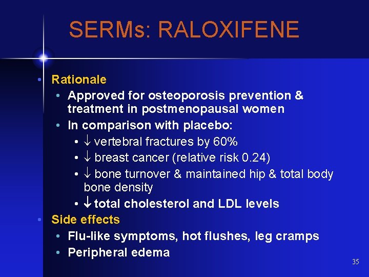 SERMs: RALOXIFENE • Rationale • Approved for osteoporosis prevention & treatment in postmenopausal women