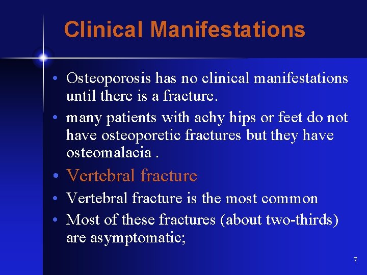 Clinical Manifestations • Osteoporosis has no clinical manifestations until there is a fracture. •