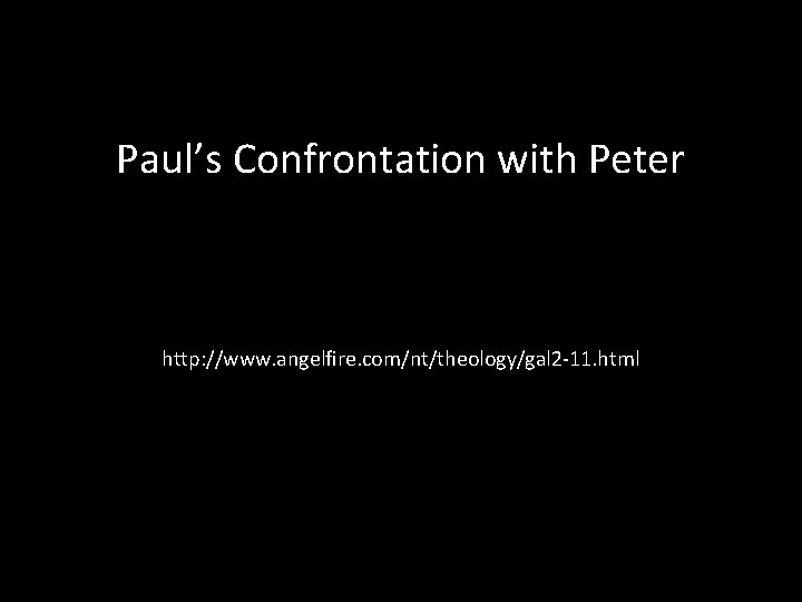 Paul’s Confrontation with Peter http: //www. angelfire. com/nt/theology/gal 2 -11. html 