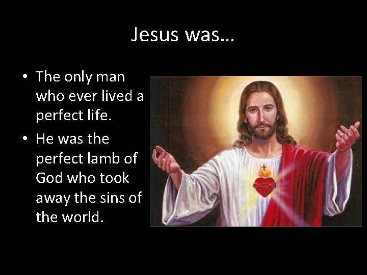 Jesus was… • The only man who ever lived a perfect life. • He