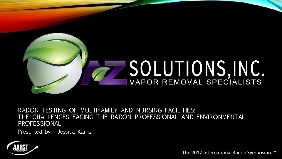 RADON TESTING OF MULTIFAMILY AND NURSING FACILITIES: THE CHALLENGES FACING THE RADON PROFESSIONAL AND RADON TESTING OF MULTIFAMILY AND NURSING FACILITIES: THE CHALLENGES FACING THE RADON PROFESSIONAL AND