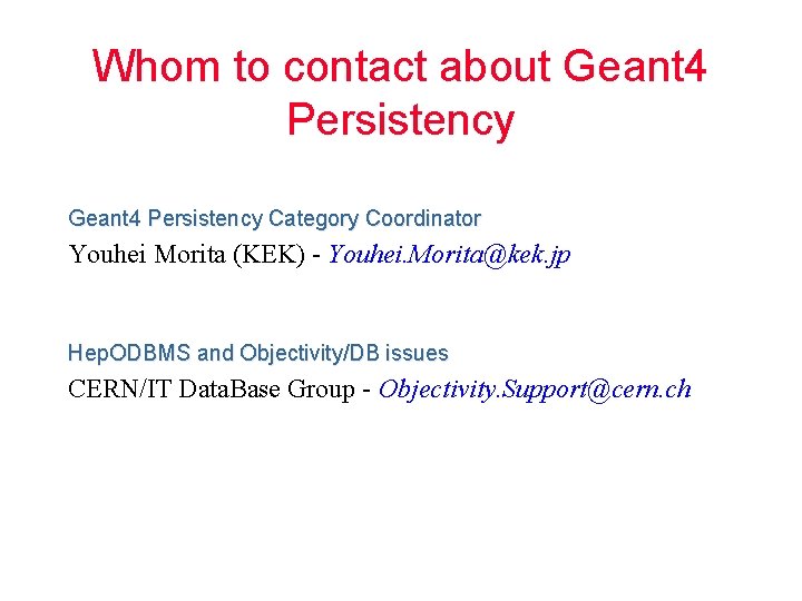 Whom to contact about Geant 4 Persistency Category Coordinator Youhei Morita (KEK) - Youhei.