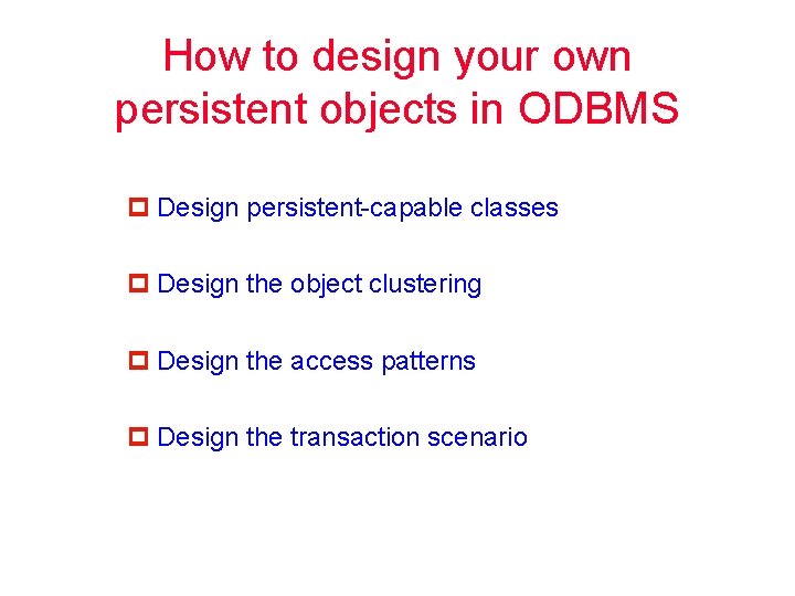 How to design your own persistent objects in ODBMS p Design persistent-capable classes p